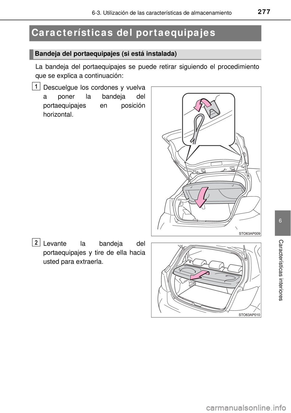 TOYOTA YARIS HYBRID 2014  Manual del propietario (in Spanish) 2776-3. Utilización de las características de almacenamiento
6
Características interiores
Características del portaequipajes
La bandeja del portaequipajes se puede retirar siguiendo el procedimien