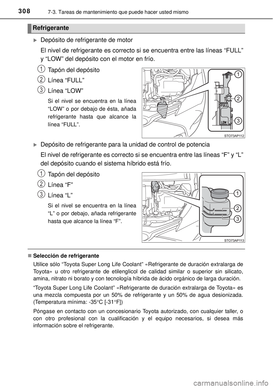 TOYOTA YARIS HYBRID 2014 Manual del propietario (in Spanish) 3087-3. Tareas de mantenimiento que puede hacer usted mismo
Depósito de refrigerante de motor
El nivel de refrigerante es correcto si se encuentra entre las líneas “FULL”
y “LOW” del dep TOYOTA YARIS HYBRID 2014 Manual del propietario (in Spanish) 3087-3. Tareas de mantenimiento que puede hacer usted mismo
Depósito de refrigerante de motor
El nivel de refrigerante es correcto si se encuentra entre las líneas “FULL”
y “LOW” del dep