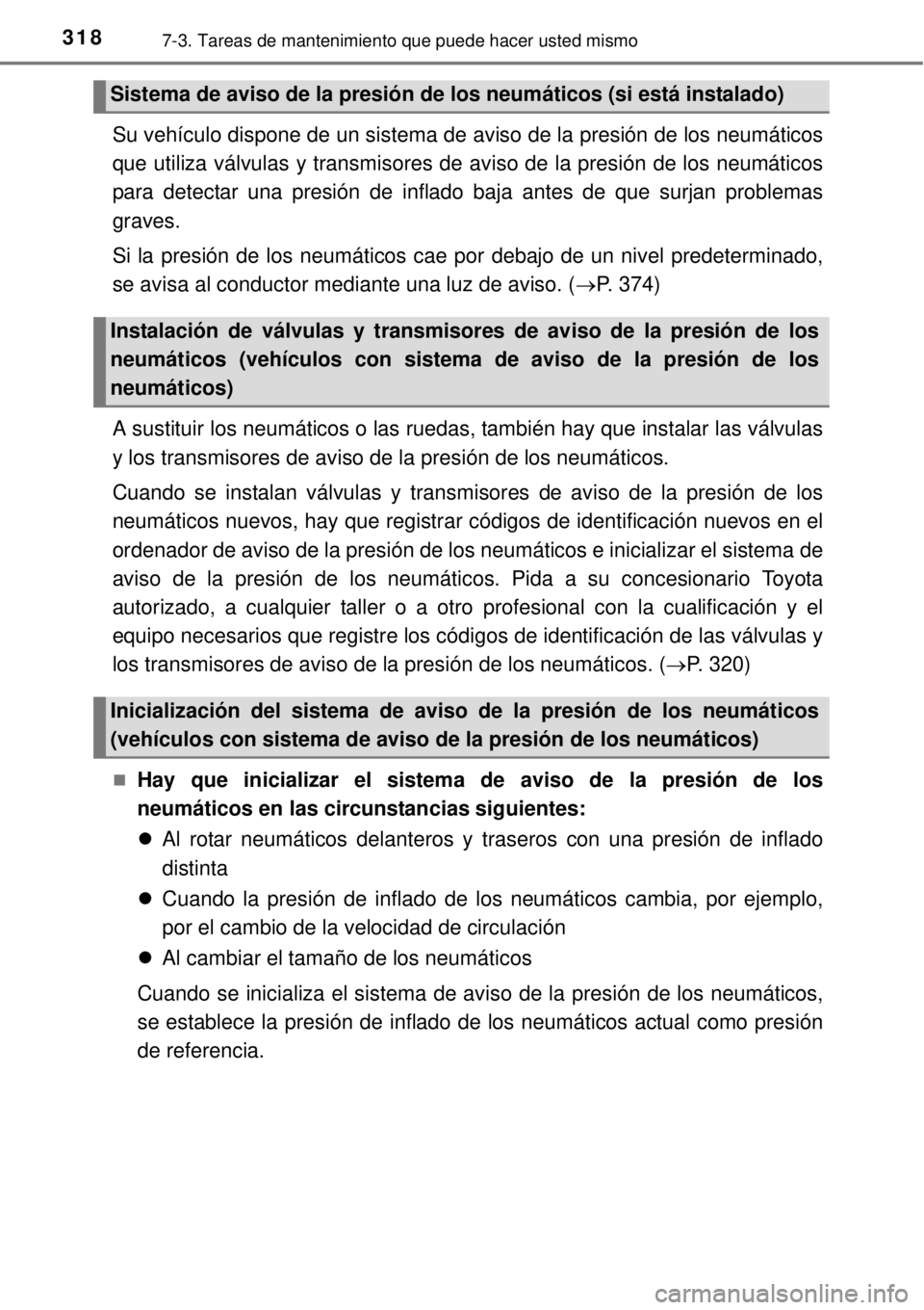 TOYOTA YARIS HYBRID 2014 Manual del propietario (in Spanish) 3187-3. Tareas de mantenimiento que puede hacer usted mismo
Su vehículo dispone de un sistema de aviso de la presión de los neumáticos
que utiliza válvulas y transmisores de aviso de la presión d TOYOTA YARIS HYBRID 2014 Manual del propietario (in Spanish) 3187-3. Tareas de mantenimiento que puede hacer usted mismo
Su vehículo dispone de un sistema de aviso de la presión de los neumáticos
que utiliza válvulas y transmisores de aviso de la presión d