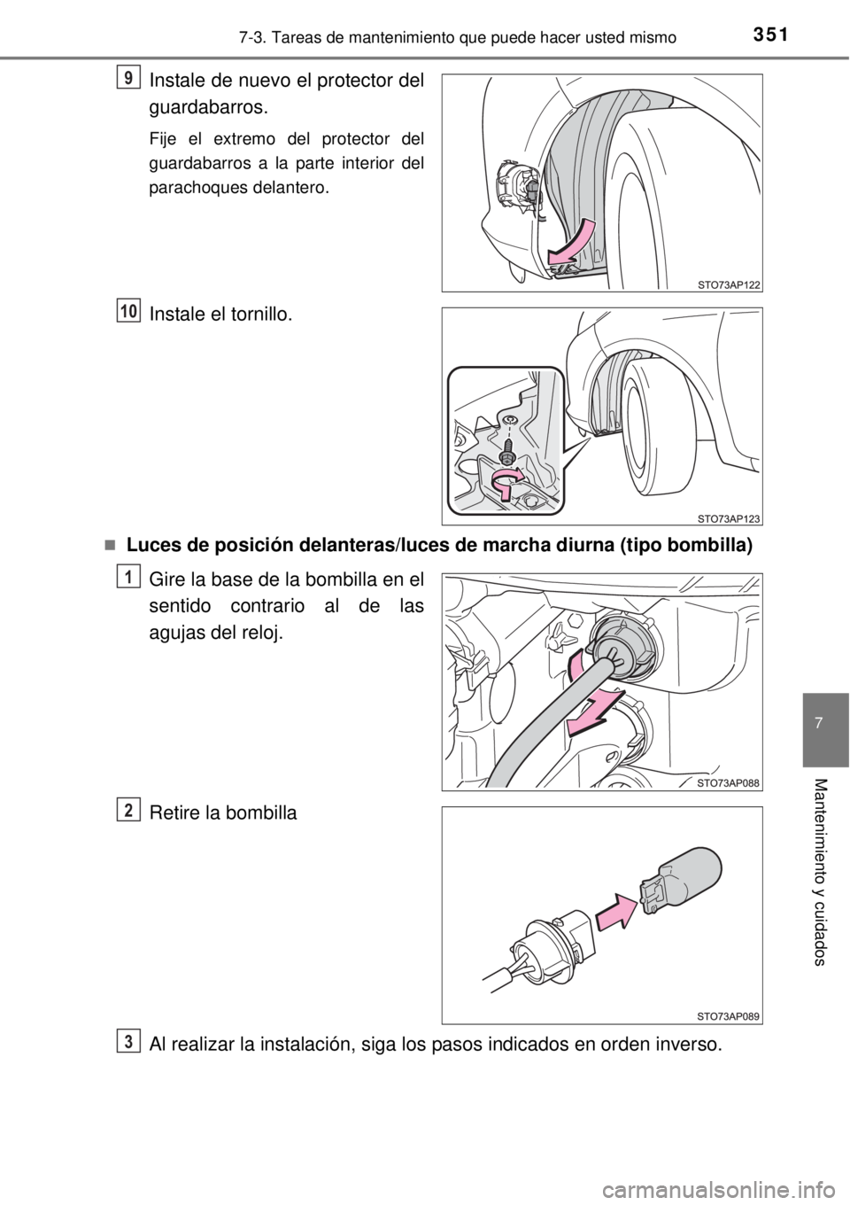 TOYOTA YARIS HYBRID 2014  Manual del propietario (in Spanish) 3517-3. Tareas de mantenimiento que puede hacer usted mismo
7
Mantenimiento y cuidados
Instale de nuevo el protector del
guardabarros.
Fije el extremo del protector del
guardabarros a la parte interio