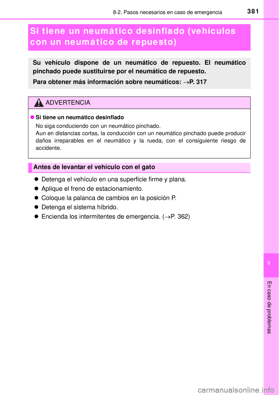 TOYOTA YARIS HYBRID 2014 Manual del propietario (in Spanish) 3818-2. Pasos necesarios en caso de emergencia
8
En caso de problemas
Si tiene un neumático desinflado (vehículos
con un neumático de repuesto)
Detenga el vehículo en una superficie firme y pl TOYOTA YARIS HYBRID 2014 Manual del propietario (in Spanish) 3818-2. Pasos necesarios en caso de emergencia
8
En caso de problemas
Si tiene un neumático desinflado (vehículos
con un neumático de repuesto)
Detenga el vehículo en una superficie firme y pl