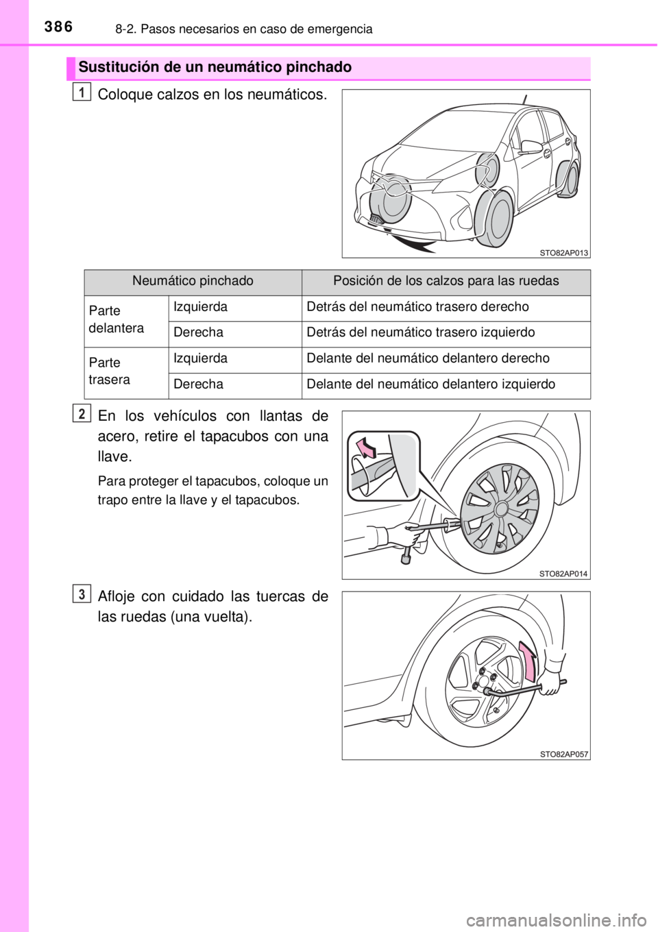 TOYOTA YARIS HYBRID 2014 Manual del propietario (in Spanish) 3868-2. Pasos necesarios en caso de emergencia
Coloque calzos en los neumáticos.
En los vehículos con llantas de
acero, retire el tapacubos con una
llave.
Para proteger el tapacubos, coloque un
trap TOYOTA YARIS HYBRID 2014 Manual del propietario (in Spanish) 3868-2. Pasos necesarios en caso de emergencia
Coloque calzos en los neumáticos.
En los vehículos con llantas de
acero, retire el tapacubos con una
llave.
Para proteger el tapacubos, coloque un
trap