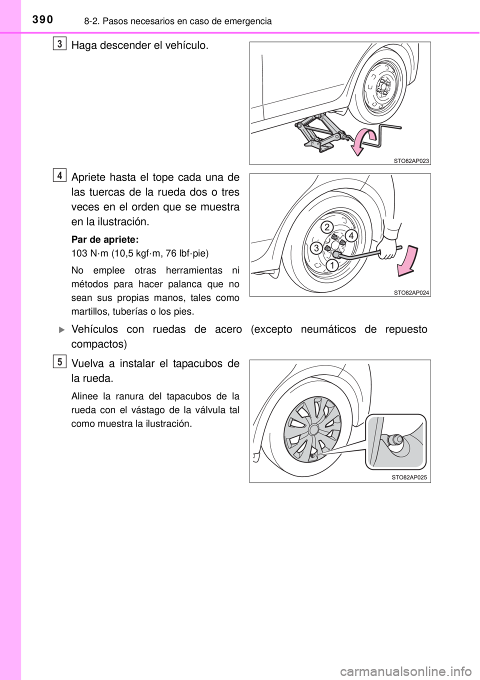 TOYOTA YARIS HYBRID 2014 Manual del propietario (in Spanish) 3908-2. Pasos necesarios en caso de emergencia
Haga descender el vehículo.
Apriete hasta el tope cada una de
las tuercas de la rueda dos o tres
veces en el orden que se muestra
en la ilustración.
Pa TOYOTA YARIS HYBRID 2014 Manual del propietario (in Spanish) 3908-2. Pasos necesarios en caso de emergencia
Haga descender el vehículo.
Apriete hasta el tope cada una de
las tuercas de la rueda dos o tres
veces en el orden que se muestra
en la ilustración.
Pa
