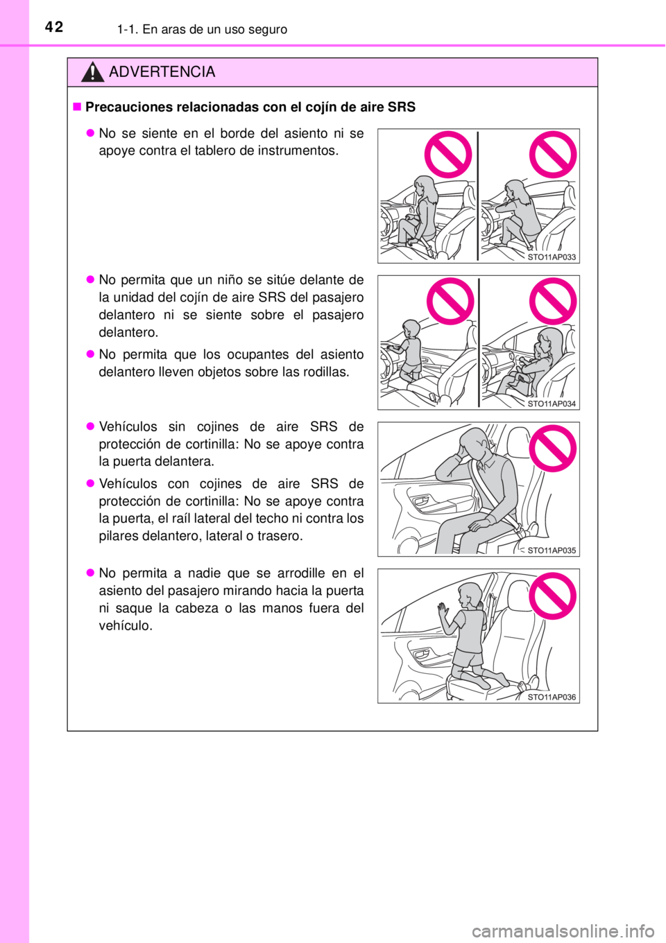TOYOTA YARIS HYBRID 2014 Manual del propietario (in Spanish) 421-1. En aras de un uso seguro
ADVERTENCIA
Precauciones relacionadas con el cojín de aire SRS
No se siente en el borde del asiento ni se
apoye contra el tablero de instrumentos.
No permita TOYOTA YARIS HYBRID 2014 Manual del propietario (in Spanish) 421-1. En aras de un uso seguro
ADVERTENCIA
Precauciones relacionadas con el cojín de aire SRS
No se siente en el borde del asiento ni se
apoye contra el tablero de instrumentos.
No permita