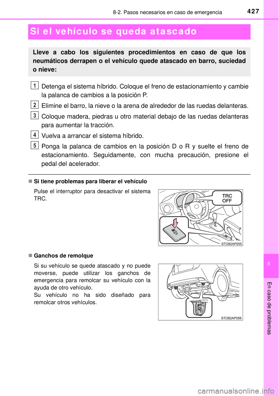 TOYOTA YARIS HYBRID 2014 Manual del propietario (in Spanish) 4278-2. Pasos necesarios en caso de emergencia
8
En caso de problemas
Si el vehículo se queda atascado
Detenga el sistema híbrido. Coloque el freno de estacionamiento y cambie
la palanca de cambios TOYOTA YARIS HYBRID 2014 Manual del propietario (in Spanish) 4278-2. Pasos necesarios en caso de emergencia
8
En caso de problemas
Si el vehículo se queda atascado
Detenga el sistema híbrido. Coloque el freno de estacionamiento y cambie
la palanca de cambios
