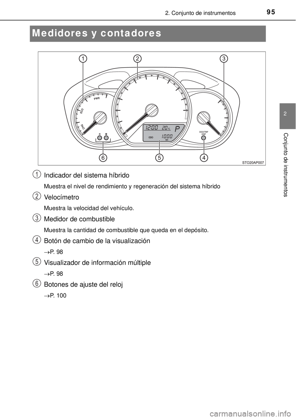 TOYOTA YARIS HYBRID 2014  Manual del propietario (in Spanish) 95
2
2. Conjunto de instrumentos
Conjunto de instrumentos
Medidores y contadores
Indicador del sistema híbrido
Muestra el nivel de rendimiento y regeneración del sistema híbrido
Velocímetro
Muestr