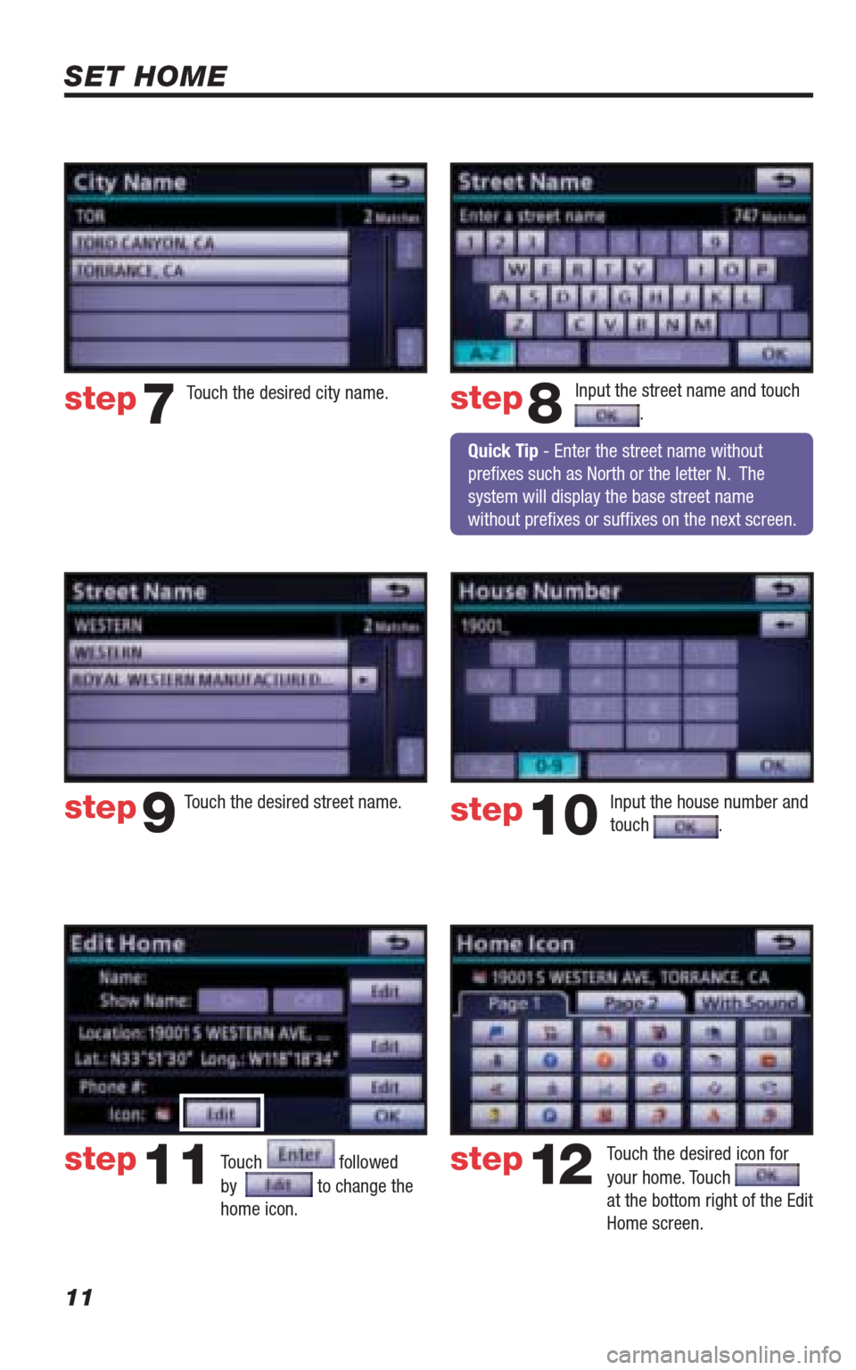 TOYOTA 4RUNNER 2010 N280 / 5.G Navigation Manual 11
SET HOME
Input the street name and touch .
Touch followed
by
to change the
home icon.
Touch the desired icon for
your home. Touch
at the bottom right of the Edit
Home screen.
step8
st TOYOTA 4RUNNER 2010 N280 / 5.G Navigation Manual 11
SET HOME
Input the street name and touch .
Touch followed
by
to change the
home icon.
Touch the desired icon for
your home. Touch
at the bottom right of the Edit
Home screen.
step8
st
