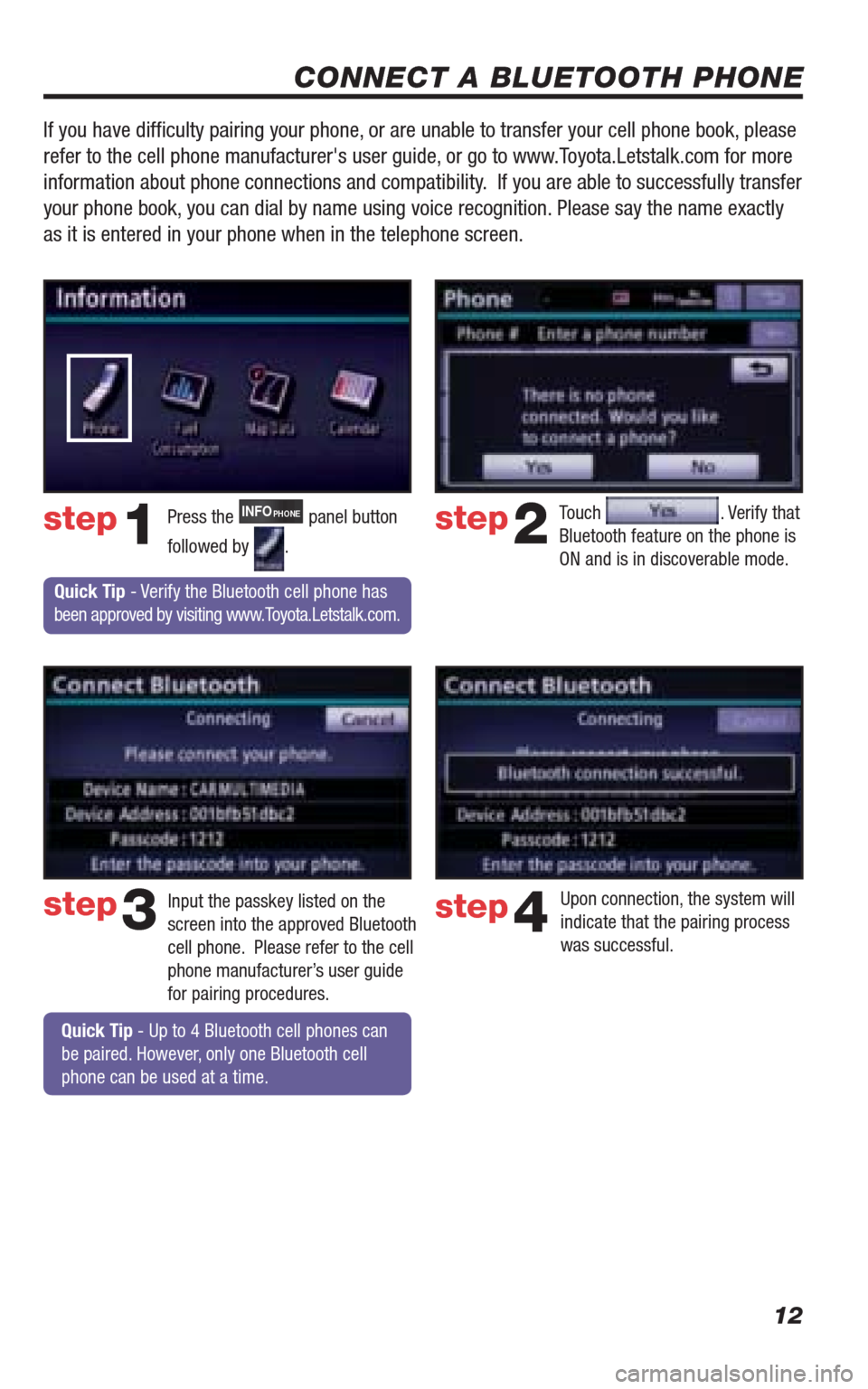 TOYOTA 4RUNNER 2010 N280 / 5.G Navigation Manual 12
CONNECT A BLUETOOTH PHONE
Touch . Verify that
Bluetooth feature on the phone is
ON and is in discoverable mode. step2
step3
Press the INFOPHONE panel button
followed by
.step1
Input the passke TOYOTA 4RUNNER 2010 N280 / 5.G Navigation Manual 12
CONNECT A BLUETOOTH PHONE
Touch . Verify that
Bluetooth feature on the phone is
ON and is in discoverable mode. step2
step3
Press the INFOPHONE panel button
followed by
.step1
Input the passke