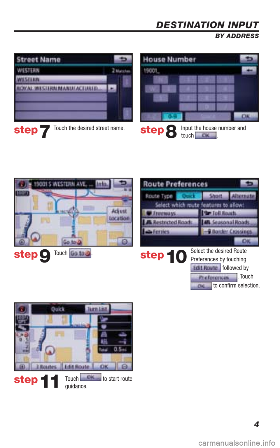 TOYOTA 4RUNNER 2010 N280 / 5.G Navigation Manual 4
DESTINATION INPUT
BY ADDRESS
Touch .
Input the house number and
touch . Touch the desired street name.
Select the desired Route
Preferences by touching
followed by
. Touch
to confi rm selec TOYOTA 4RUNNER 2010 N280 / 5.G Navigation Manual 4
DESTINATION INPUT
BY ADDRESS
Touch .
Input the house number and
touch . Touch the desired street name.
Select the desired Route
Preferences by touching
followed by
. Touch
to confi rm selec