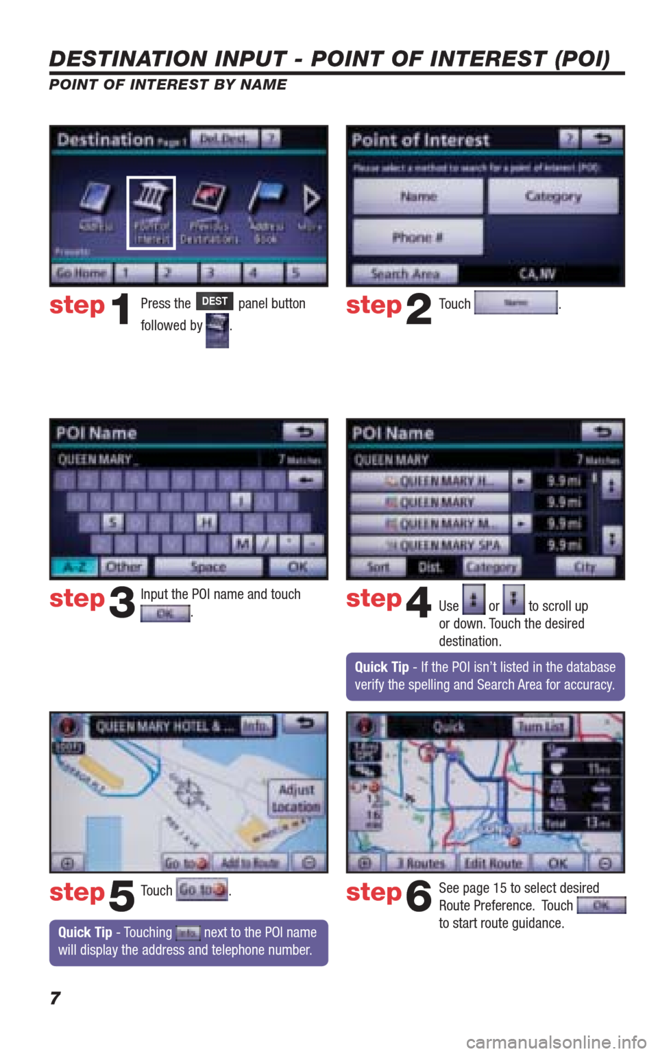 TOYOTA 4RUNNER 2010 N280 / 5.G Navigation Manual 7
DESTINATION INPUT - POINT OF INTEREST (POI)
POINT OF INTEREST BY NAME
Quick Tip - Touching next to the POI name
will display the address and telephone number.
Press the DEST panel button
follo TOYOTA 4RUNNER 2010 N280 / 5.G Navigation Manual 7
DESTINATION INPUT - POINT OF INTEREST (POI)
POINT OF INTEREST BY NAME
Quick Tip - Touching next to the POI name
will display the address and telephone number.
Press the DEST panel button
follo