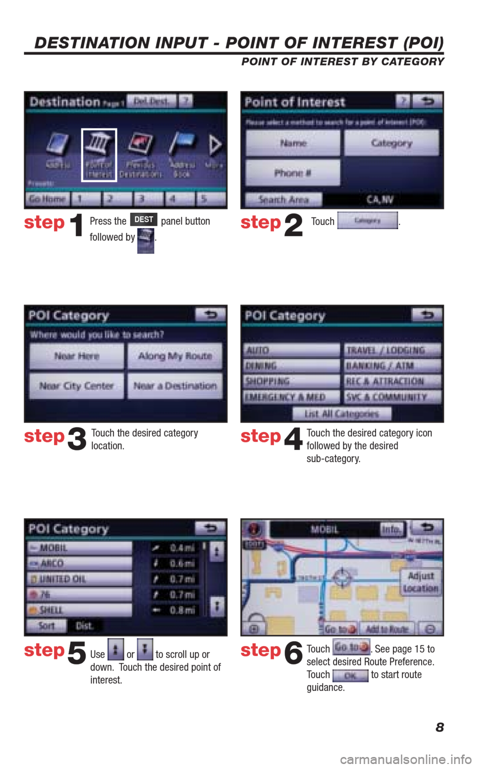 TOYOTA 4RUNNER 2010 N280 / 5.G Navigation Manual 8
DESTINATION INPUT - POINT OF INTEREST (POI)
POINT OF INTEREST BY CATEGORY
Touch .
Touch the desired category
location.Touch the desired category icon
followed by the desired
sub-category.
Use
TOYOTA 4RUNNER 2010 N280 / 5.G Navigation Manual 8
DESTINATION INPUT - POINT OF INTEREST (POI)
POINT OF INTEREST BY CATEGORY
Touch .
Touch the desired category
location.Touch the desired category icon
followed by the desired
sub-category.
Use
