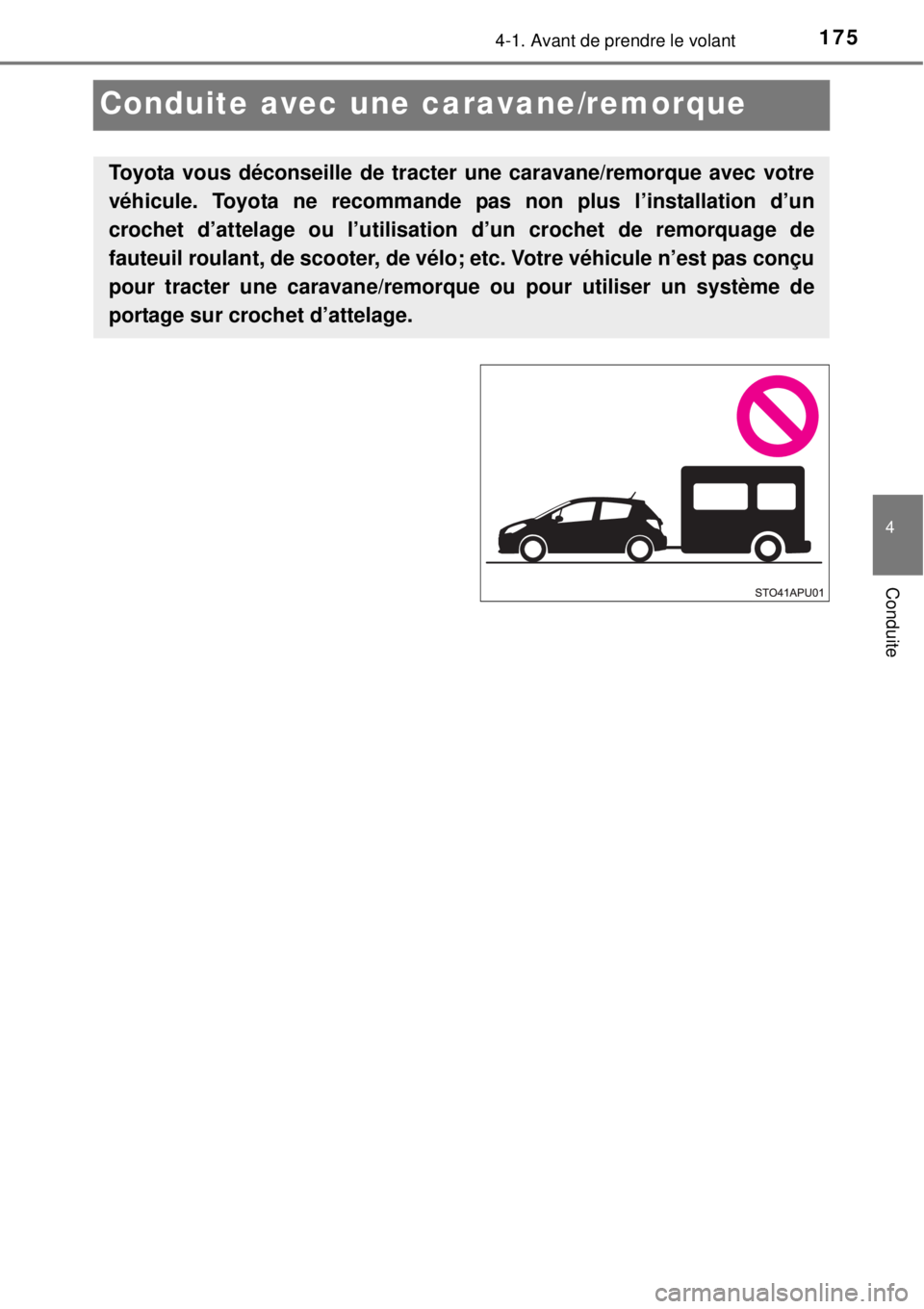 TOYOTA YARIS HYBRID 2014 Manuel du propriétaire (in French) 175
4
4-1. Avant de prendre le volant
Conduite
Conduite avec une caravane/remorque
Toyota vous déconseille de tracter une caravane/remorque avec votre
véhicule. Toyota ne recommande pas non plus l TOYOTA YARIS HYBRID 2014 Manuel du propriétaire (in French) 175
4
4-1. Avant de prendre le volant
Conduite
Conduite avec une caravane/remorque
Toyota vous déconseille de tracter une caravane/remorque avec votre
véhicule. Toyota ne recommande pas non plus l