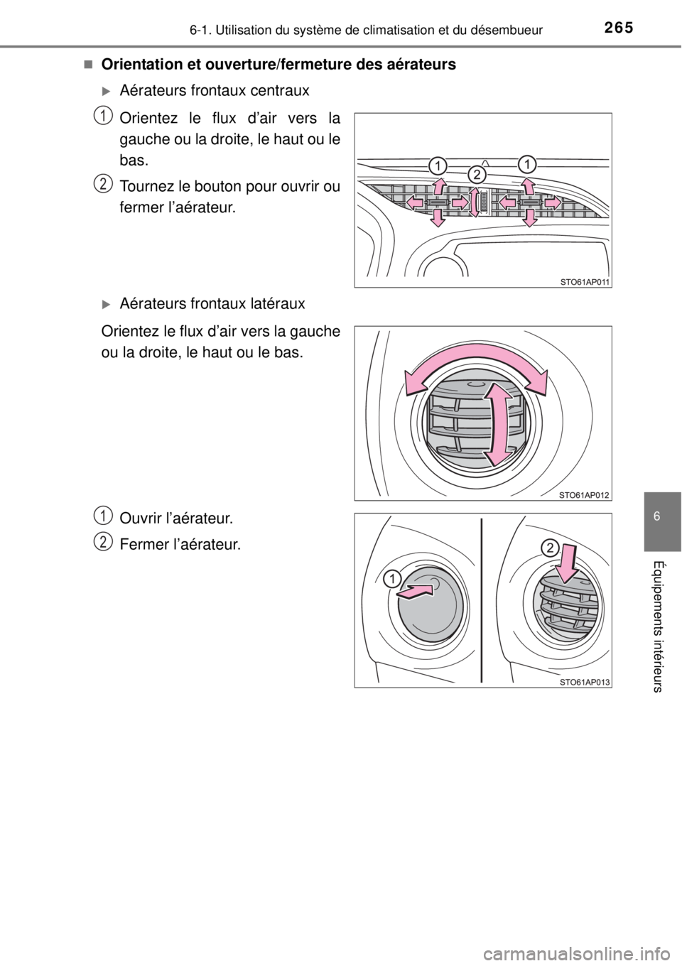 TOYOTA YARIS HYBRID 2014  Manuel du propriétaire (in French) 2656-1. Utilisation du système de climatisation et du désembueur
6
Équipements intérieurs
Orientation et ouverture/fermeture des aérateurs
Aérateurs frontaux centraux
Orientez le flux d’