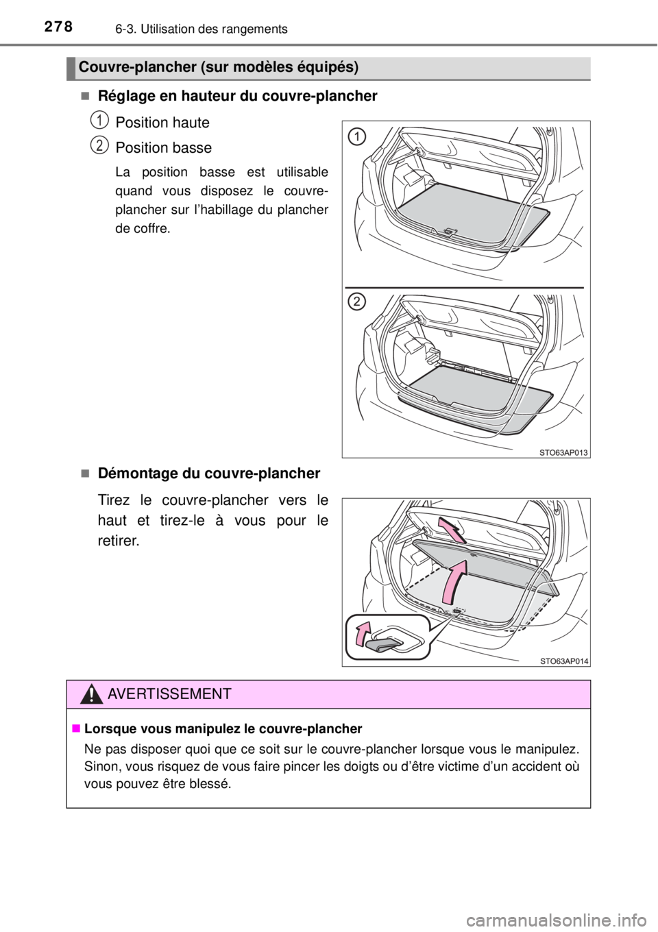 TOYOTA YARIS HYBRID 2014  Manuel du propriétaire (in French) 2786-3. Utilisation des rangements
Réglage en hauteur du couvre-plancher
Position haute
Position basse
La position basse est utilisable
quand vous disposez le couvre-
plancher sur l’habillage du