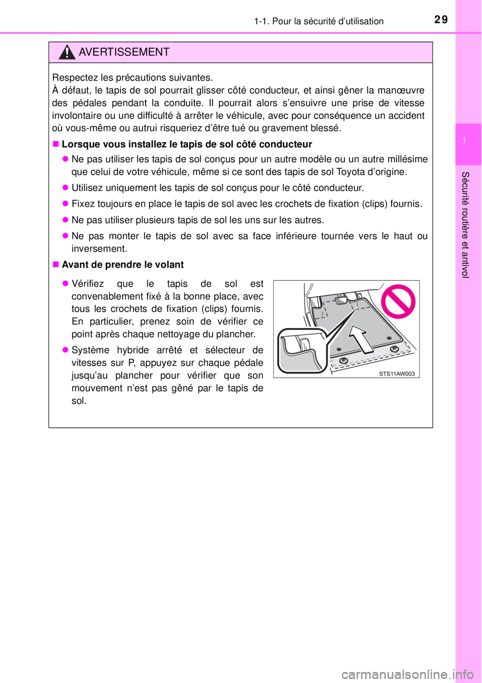 TOYOTA YARIS HYBRID 2014  Manuel du propriétaire (in French) 291-1. Pour la sécurité d’utilisation
1
Sécurité routière et antivol
AVERTISSEMENT
Respectez les précautions suivantes. 
À défaut, le tapis de sol pourrait glisser côté conducteur, et ains