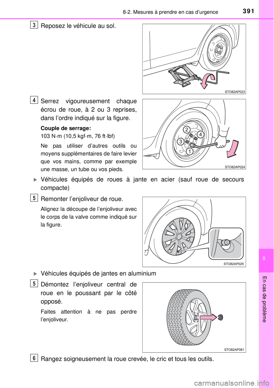 TOYOTA YARIS HYBRID 2014 Manuel du propriétaire (in French) 3918-2. Mesures à prendre en cas d’urgence
8
En cas de problème
Reposez le véhicule au sol.
Serrez vigoureusement chaque
écrou de roue, à 2 ou 3 reprises,
dans l’ordre indiqué sur la figure. TOYOTA YARIS HYBRID 2014 Manuel du propriétaire (in French) 3918-2. Mesures à prendre en cas d’urgence
8
En cas de problème
Reposez le véhicule au sol.
Serrez vigoureusement chaque
écrou de roue, à 2 ou 3 reprises,
dans l’ordre indiqué sur la figure.