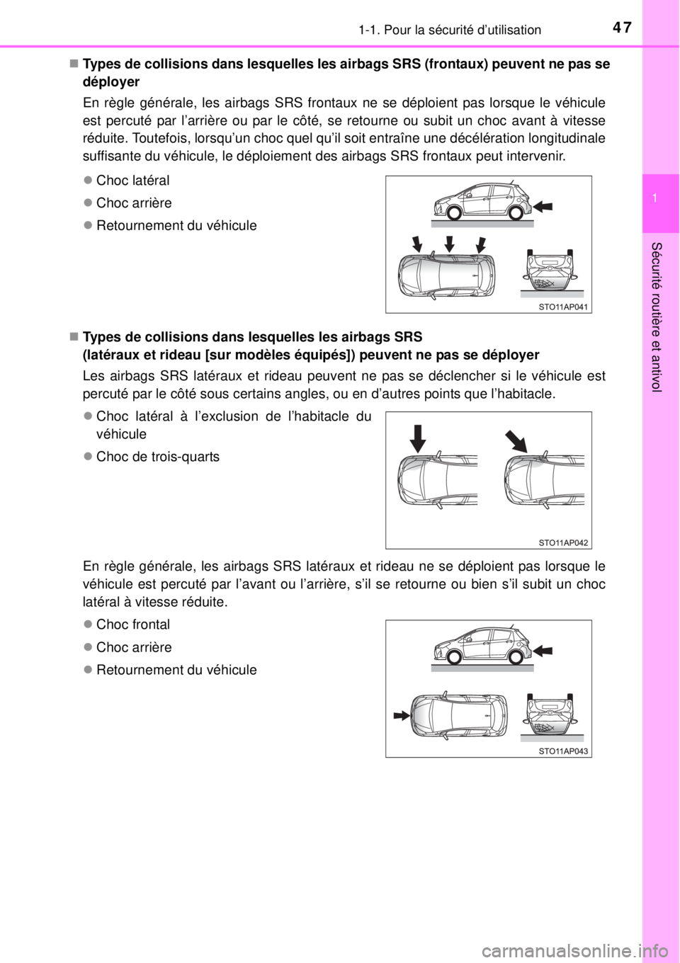 TOYOTA YARIS HYBRID 2014 Manuel du propriétaire (in French) 471-1. Pour la sécurité d’utilisation
1
Sécurité routière et antivol
Types de collisions dans lesquelles les airbags SRS (frontaux) peuvent ne pas se
déployer
En règle générale, les airb TOYOTA YARIS HYBRID 2014 Manuel du propriétaire (in French) 471-1. Pour la sécurité d’utilisation
1
Sécurité routière et antivol
Types de collisions dans lesquelles les airbags SRS (frontaux) peuvent ne pas se
déployer
En règle générale, les airb