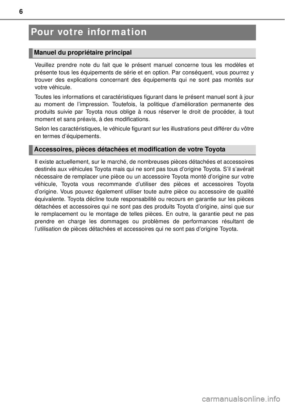 TOYOTA YARIS HYBRID 2014  Manuel du propriétaire (in French) 6
Pour votre information
Veuillez prendre note du fait que le présent manuel concerne tous les modèles et
présente tous les équipements de série et en option. Par conséquent, vous pourrez y
trou