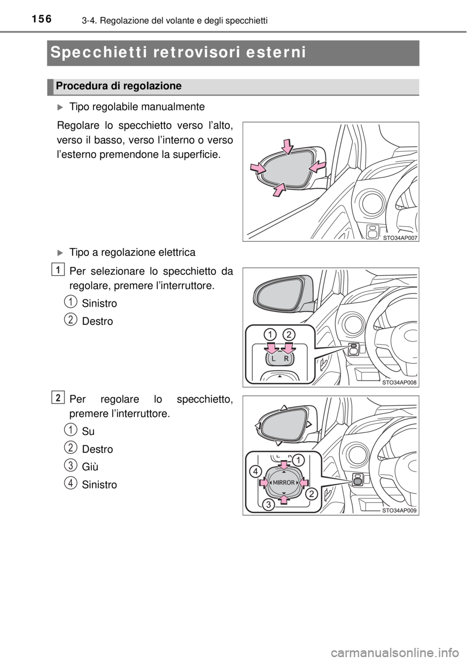 TOYOTA YARIS HYBRID 2014 Manuale duso (in Italian) 1563-4. Regolazione del volante e degli specchietti
Specchietti retrovisori esterni
Tipo regolabile manualmente
Regolare lo specchietto verso l’alto,
verso il basso, verso l’interno o verso
l TOYOTA YARIS HYBRID 2014 Manuale duso (in Italian) 1563-4. Regolazione del volante e degli specchietti
Specchietti retrovisori esterni
Tipo regolabile manualmente
Regolare lo specchietto verso l’alto,
verso il basso, verso l’interno o verso
l