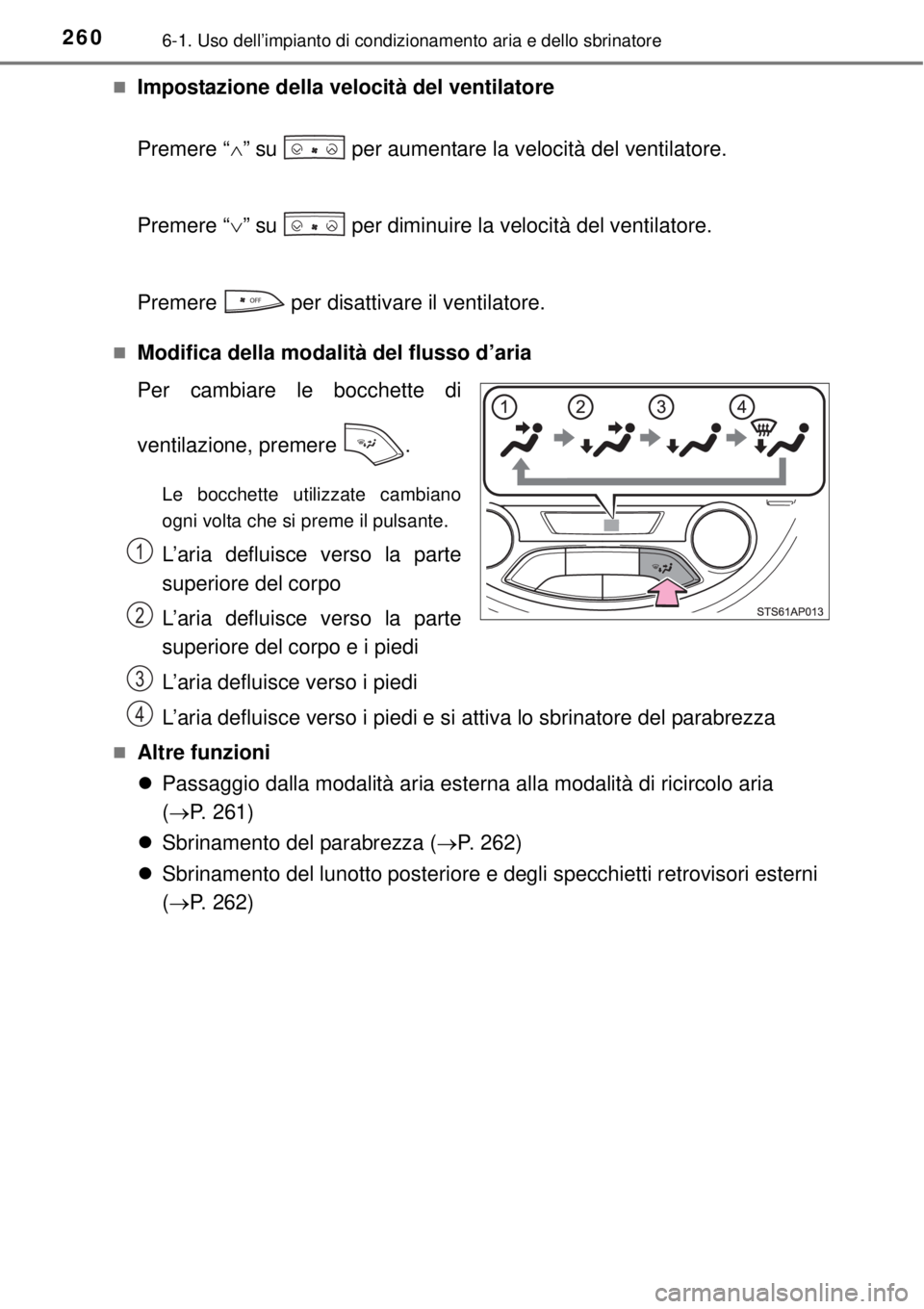 TOYOTA YARIS HYBRID 2014 Manuale duso (in Italian) 2606-1. Uso dell’impianto di condizionamento aria e dello sbrinatore
Impostazione della velocità del ventilatore
Premere “” su per aumentare la velocità del ventilatore.
Premere “ TOYOTA YARIS HYBRID 2014 Manuale duso (in Italian) 2606-1. Uso dell’impianto di condizionamento aria e dello sbrinatore
Impostazione della velocità del ventilatore
Premere “” su per aumentare la velocità del ventilatore.
Premere “