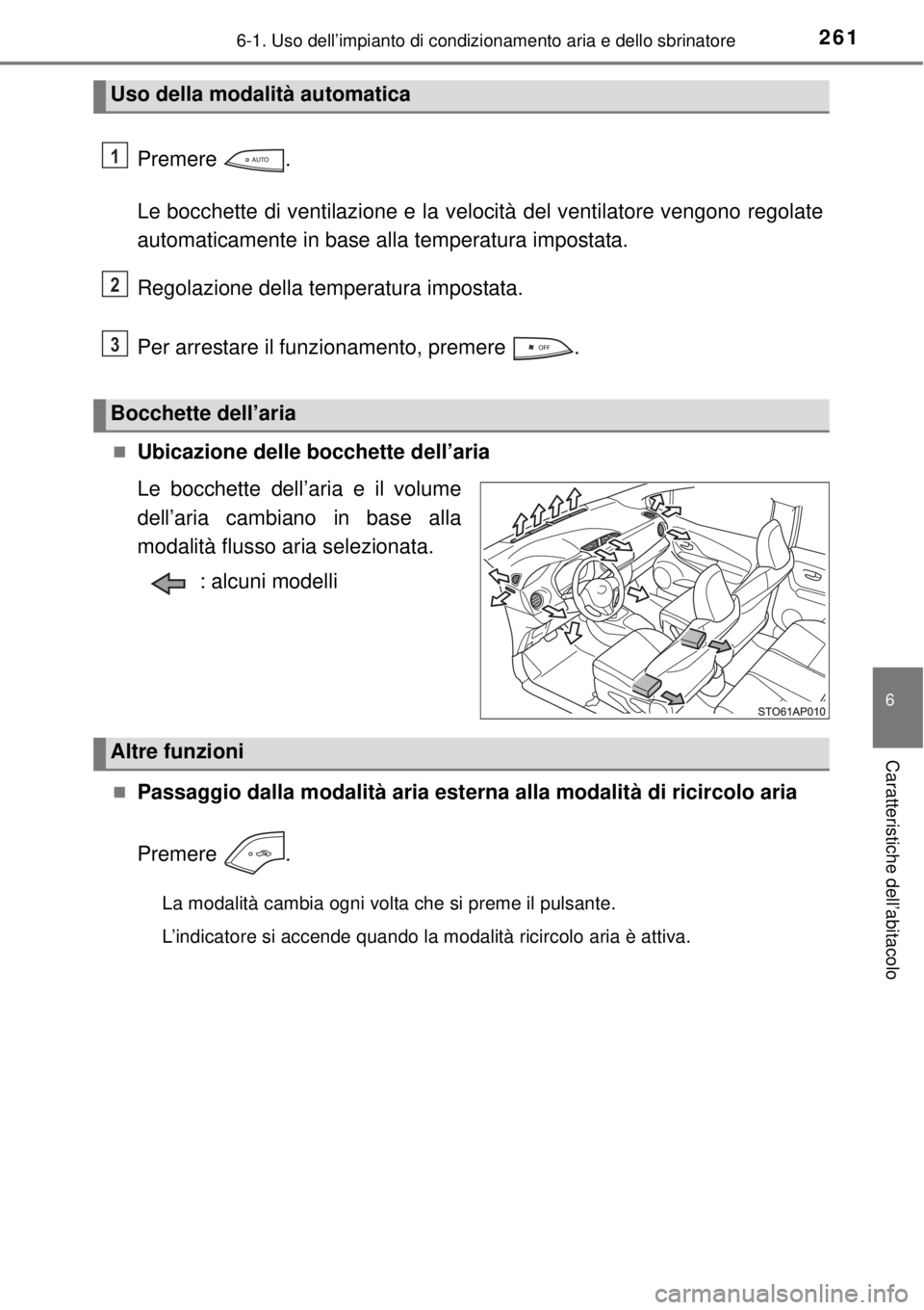TOYOTA YARIS HYBRID 2014 Manuale duso (in Italian) 2616-1. Uso dell’impianto di condizionamento aria e dello sbrinatore
6
Caratteristiche dell’abitacolo
Premere .
Le bocchette di ventilazione e la velocità del ventilatore vengono regolate
automat TOYOTA YARIS HYBRID 2014 Manuale duso (in Italian) 2616-1. Uso dell’impianto di condizionamento aria e dello sbrinatore
6
Caratteristiche dell’abitacolo
Premere .
Le bocchette di ventilazione e la velocità del ventilatore vengono regolate
automat