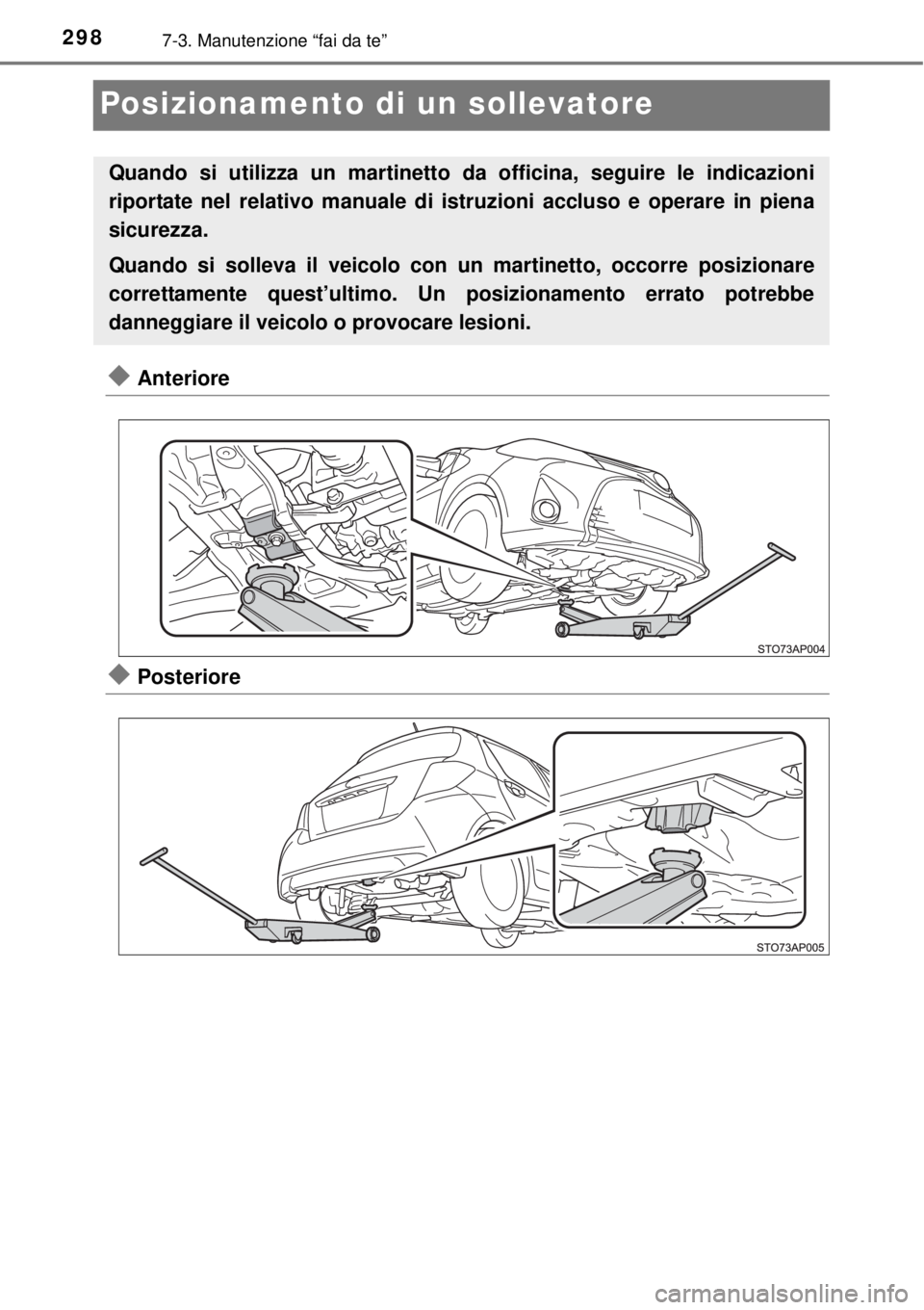 TOYOTA YARIS HYBRID 2014 Manuale duso (in Italian) 2987-3. Manutenzione “fai da te”
Posizionamento di un sollevatore
Anteriore
Posteriore
Quando si utilizza un martinetto da officina, seguire le indicazioni
riportate nel relativo manuale di TOYOTA YARIS HYBRID 2014 Manuale duso (in Italian) 2987-3. Manutenzione “fai da te”
Posizionamento di un sollevatore
Anteriore
Posteriore
Quando si utilizza un martinetto da officina, seguire le indicazioni
riportate nel relativo manuale di