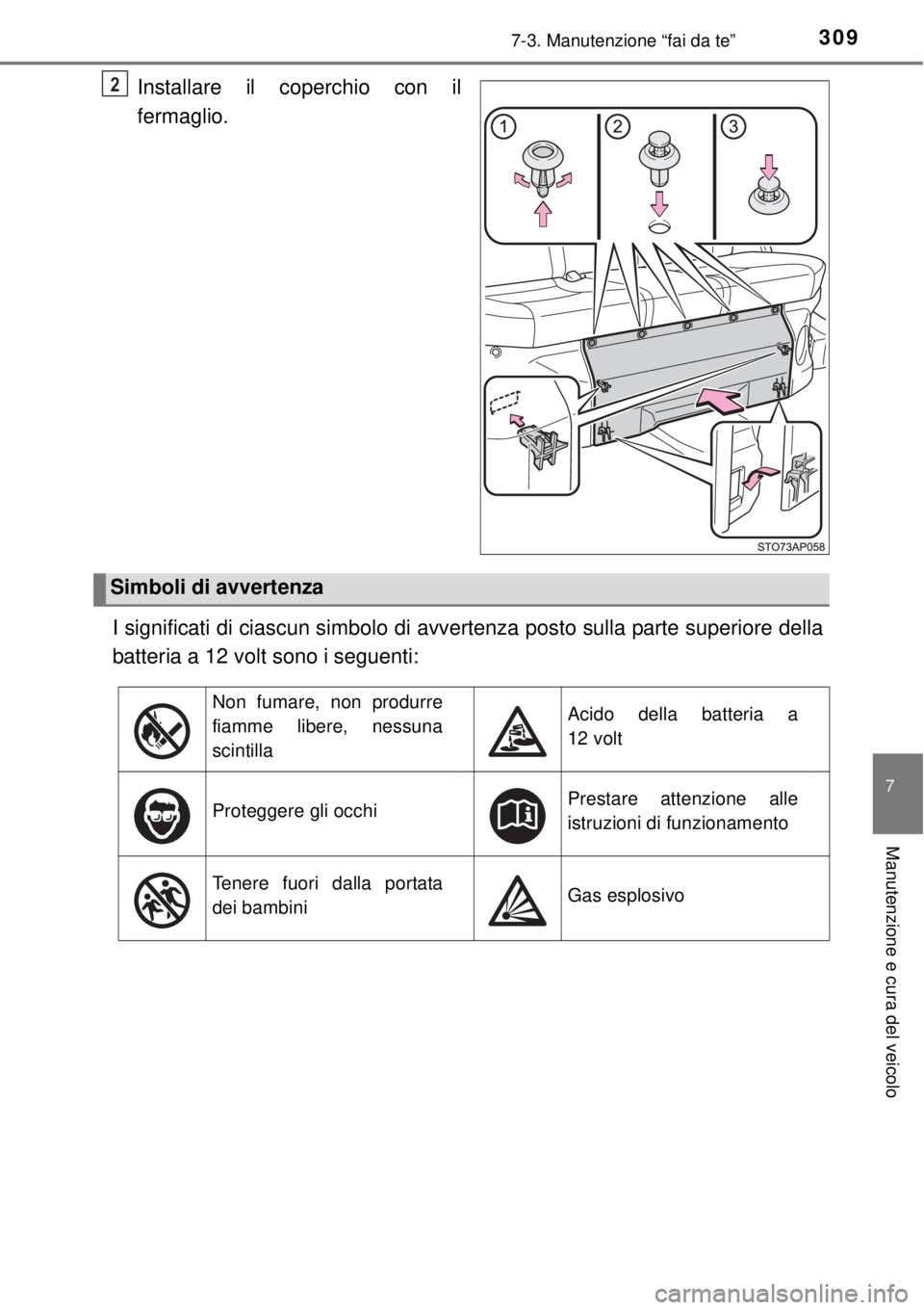 TOYOTA YARIS HYBRID 2014 Manuale duso (in Italian) 3097-3. Manutenzione “fai da te”
7
Manutenzione e cura del veicolo
Installare il coperchio con il
fermaglio.
I significati di ciascun simbolo di avvertenza posto sulla parte superiore della
batter TOYOTA YARIS HYBRID 2014 Manuale duso (in Italian) 3097-3. Manutenzione “fai da te”
7
Manutenzione e cura del veicolo
Installare il coperchio con il
fermaglio.
I significati di ciascun simbolo di avvertenza posto sulla parte superiore della
batter