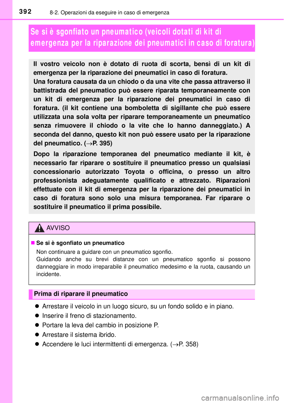 TOYOTA YARIS HYBRID 2014  Manuale duso (in Italian) 3928-2. Operazioni da eseguire in caso di emergenza
Se si è sgonfiato un pneumatico (veicoli dotati di kit di 
emergenza per la riparazione dei pneumatici in caso di foratura)
Arrestare il veicolo