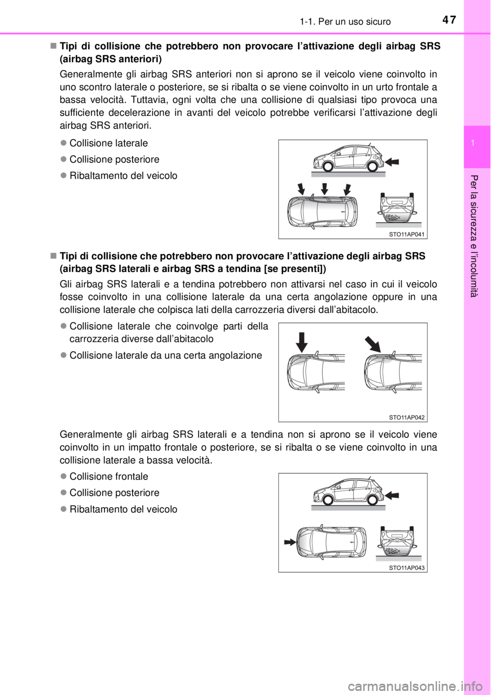 TOYOTA YARIS HYBRID 2014  Manuale duso (in Italian) 471-1. Per un uso sicuro
1
Per la sicurezza e l’incolumità
Tipi di collisione che potrebbero non provocare l’attivazione degli airbag SRS
(airbag SRS anteriori)
Generalmente gli airbag SRS ant