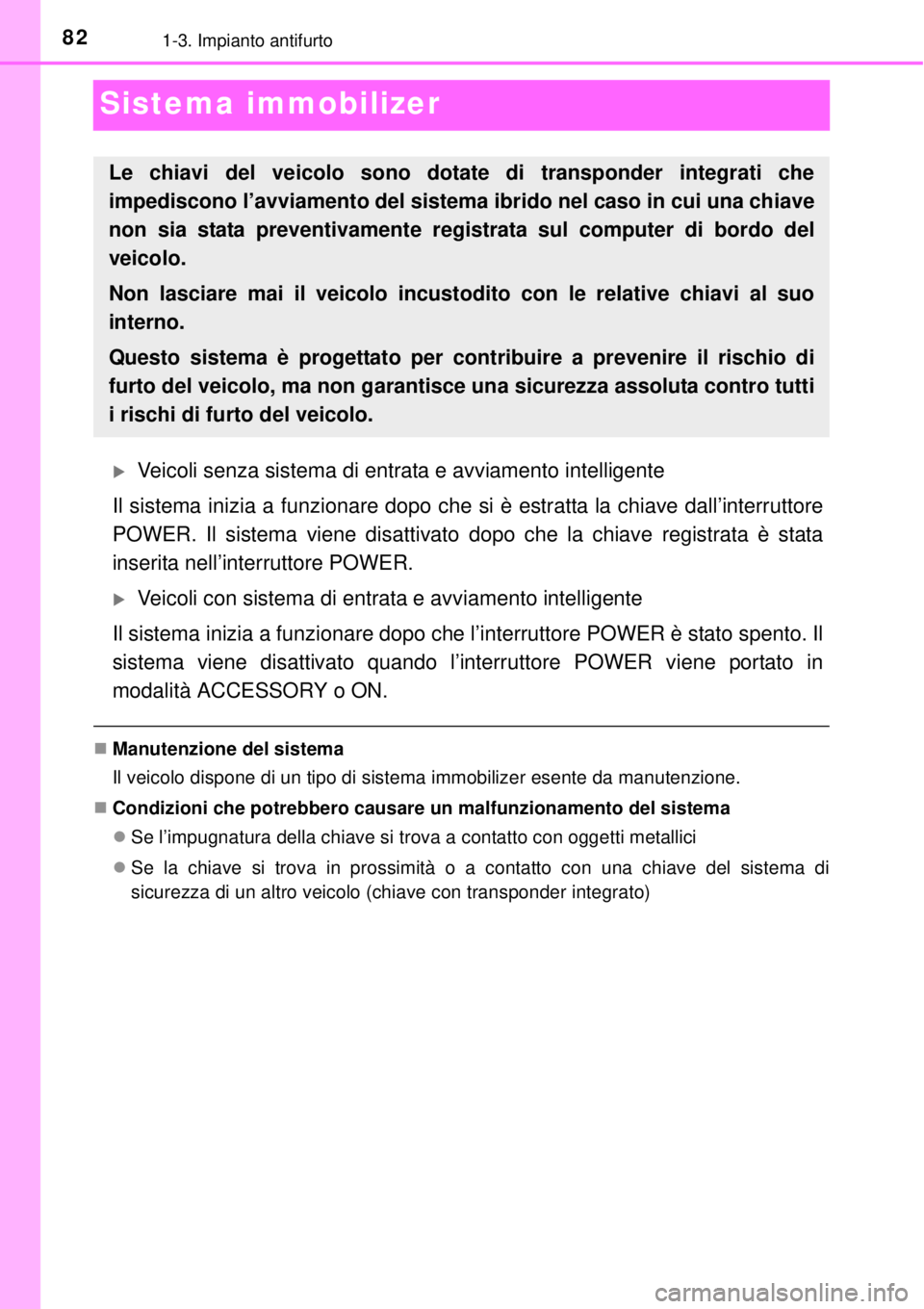 TOYOTA YARIS HYBRID 2014 Manuale duso (in Italian) 821-3. Impianto antifurto
Sistema immobilizer
Veicoli senza sistema di entrata e avviamento intelligente
Il sistema inizia a funzionare dopo che si è estratta la chiave dall’interruttore
POWER. TOYOTA YARIS HYBRID 2014 Manuale duso (in Italian) 821-3. Impianto antifurto
Sistema immobilizer
Veicoli senza sistema di entrata e avviamento intelligente
Il sistema inizia a funzionare dopo che si è estratta la chiave dall’interruttore
POWER.