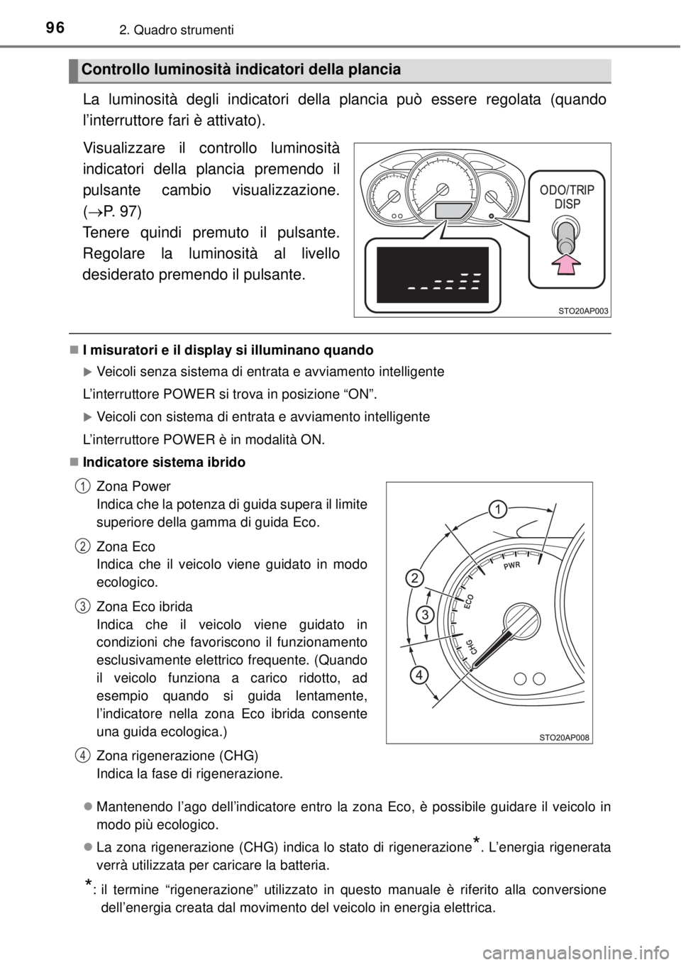 TOYOTA YARIS HYBRID 2014 Manuale duso (in Italian) 962. Quadro strumenti
La luminosità degli indicatori della plancia può essere regolata (quando
l’interruttore fari è attivato).
Visualizzare il controllo luminosità
indicatori della plancia prem TOYOTA YARIS HYBRID 2014 Manuale duso (in Italian) 962. Quadro strumenti
La luminosità degli indicatori della plancia può essere regolata (quando
l’interruttore fari è attivato).
Visualizzare il controllo luminosità
indicatori della plancia prem