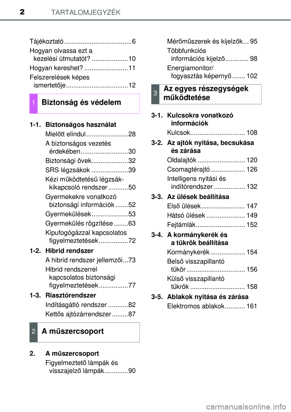 TOYOTA YARIS HYBRID 2014  Kezelési útmutató (in Hungarian) TARTALOMJEGYZÉK2
Tájékoztató .....................................6
Hogyan olvassa ezt a 
kezelési útmutatót? ....................10
Hogyan kereshet? ........................11
Felszerelések k