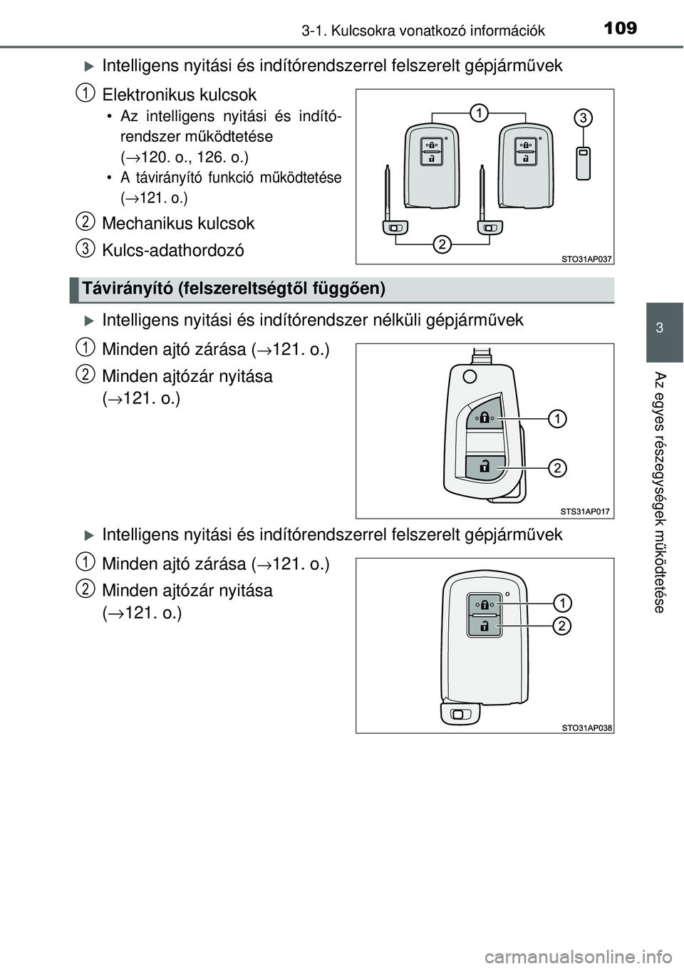 TOYOTA YARIS HYBRID 2014  Kezelési útmutató (in Hungarian) 1093-1. Kulcsokra vonatkozó információk
3
Az egyes részegységek működtetése
�XIntelligens nyitási és indítórendszerrel felszerelt gépjárművek
Elektronikus kulcsok
 Az intelligens nyit