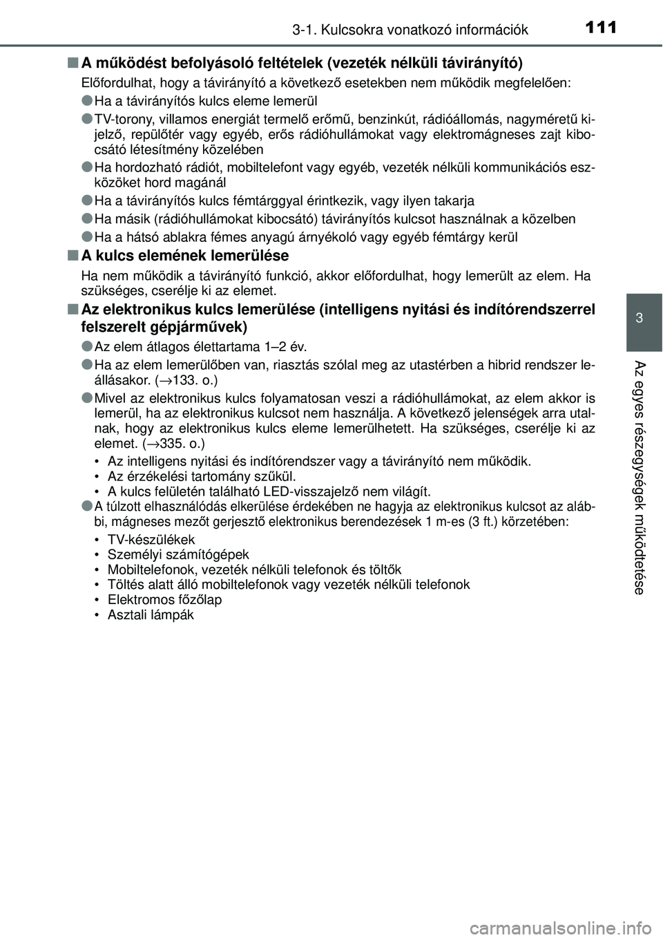 TOYOTA YARIS HYBRID 2014  Kezelési útmutató (in Hungarian) 1113-1. Kulcsokra vonatkozó információk
3
Az egyes részegységek működtetése
�QA működést befolyásoló feltételek (vezeték nélküli távirányító)
Előfordulhat, hogy a távirányító