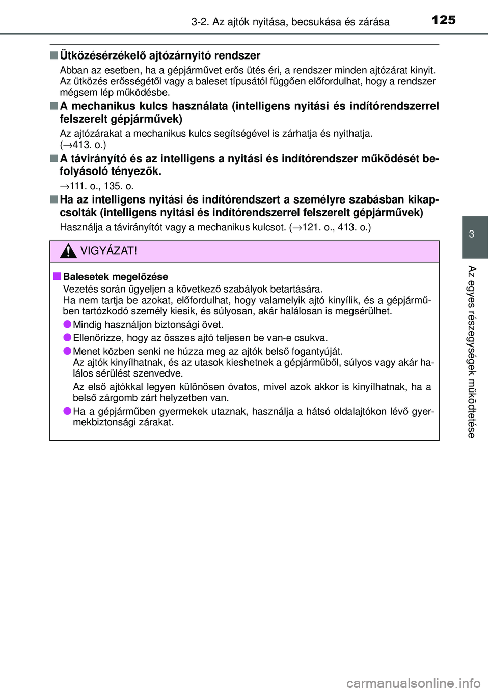 TOYOTA YARIS HYBRID 2014  Kezelési útmutató (in Hungarian) 1253-2. Az ajtók nyitása, becsukása és zárása
3
Az egyes részegységek működtetése
�QÜtközésérzékelő ajtózárnyitó rendszer
Abban az esetben, ha a gépjárművet erős ütés éri, a