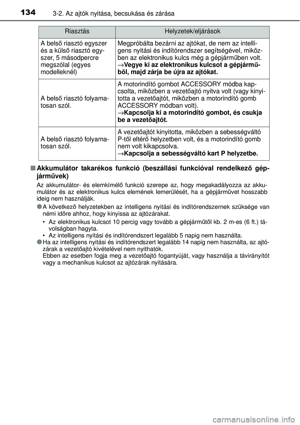 TOYOTA YARIS HYBRID 2014  Kezelési útmutató (in Hungarian) 1343-2. Az ajtók nyitása, becsukása és zárása
�QAkkumulátor takarékos funkció (beszállási funkcióval rendelkező gép-
járművek)
Az akkumulátor- és elemkímélő funkció szerepe az, h