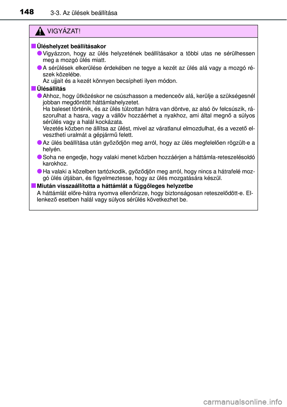 TOYOTA YARIS HYBRID 2014  Kezelési útmutató (in Hungarian) 1483-3. Az ülések beállítása
VIGYÁZAT!
�Q
Üléshelyzet beállításakor
�OVigyázzon, hogy az ülés helyzetének beállításakor a többi utas ne sérülhessen
meg a mozgó ülés miatt.
�OA 
