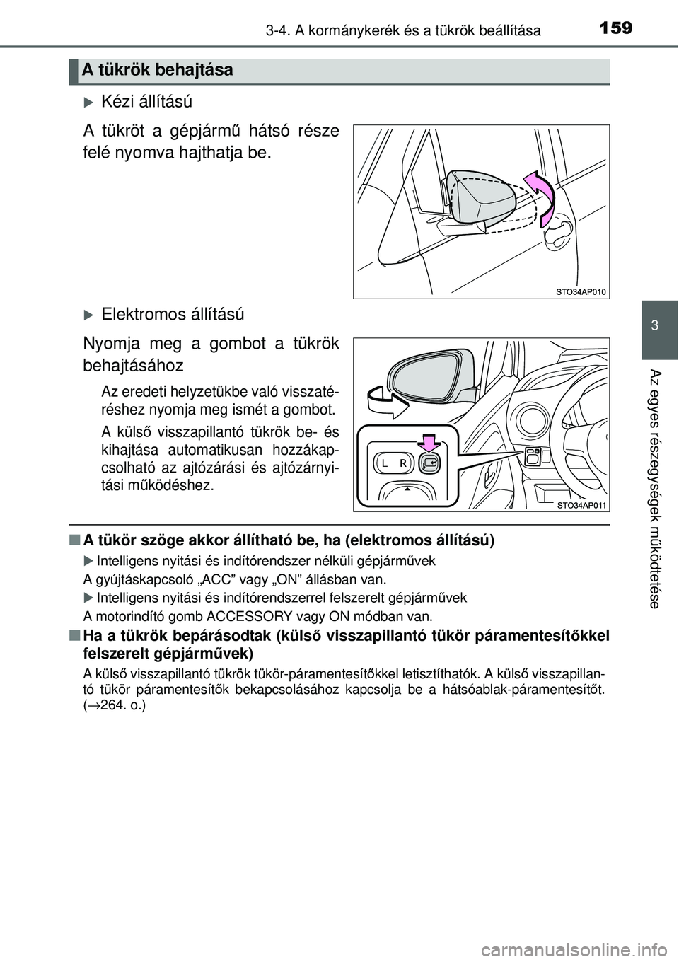 TOYOTA YARIS HYBRID 2014  Kezelési útmutató (in Hungarian) 1593-4. A kormánykerék és a tükrök beállítása
3
Az egyes részegységek működtetése
�XKézi állítású
A tükröt a gépjármű hátsó része
felé nyomva hajthatja be.
�XElektromos áll