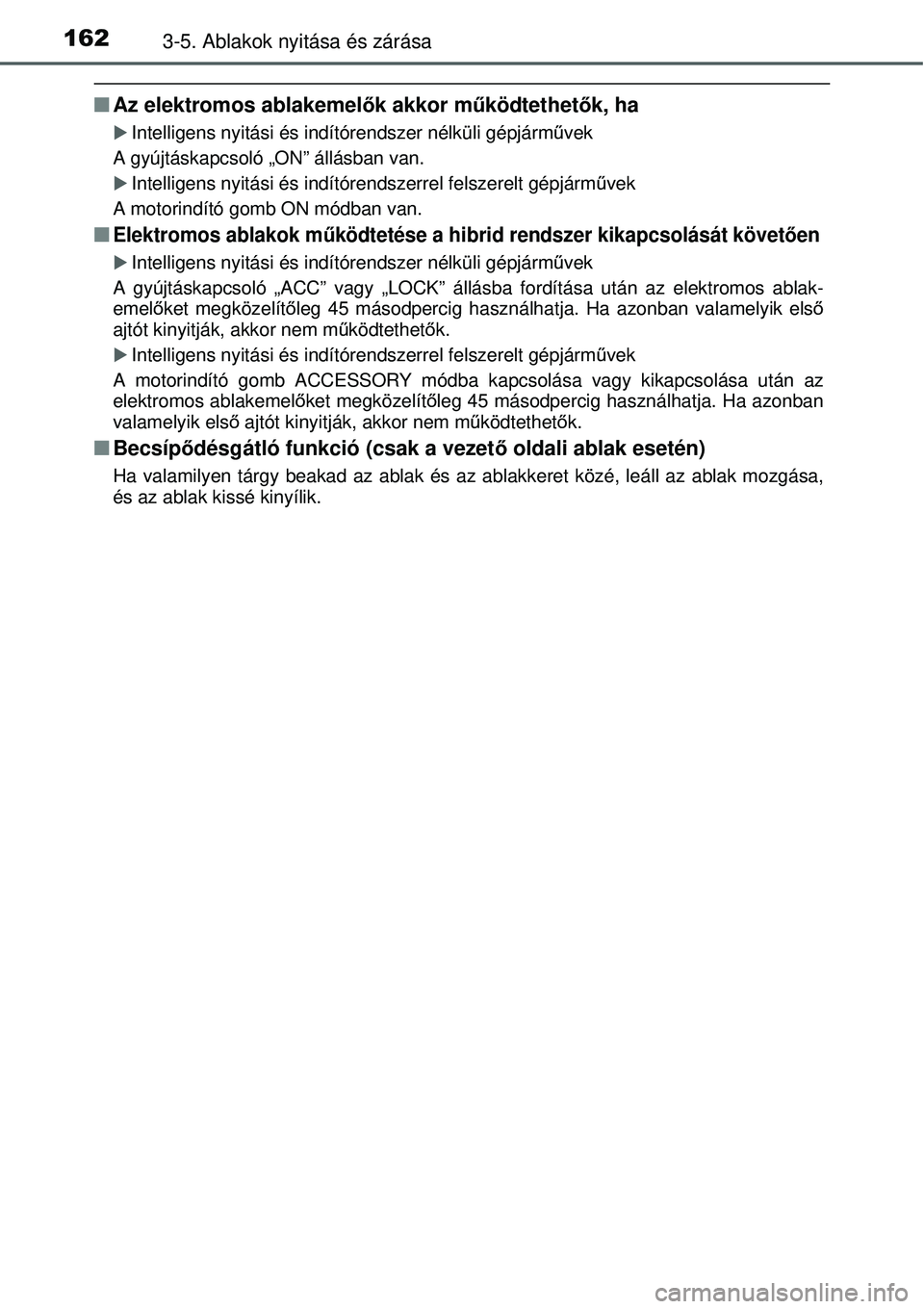 TOYOTA YARIS HYBRID 2014  Kezelési útmutató (in Hungarian) 1623-5. Ablakok nyitása és zárása
�QAz elektromos ablakemelők akkor működtethetők, ha
�XIntelligens nyitási és indítórendszer nélküli gépjárművek
A gyújtáskapcsoló „ON” állás