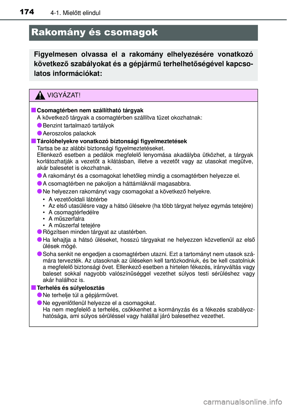 TOYOTA YARIS HYBRID 2014  Kezelési útmutató (in Hungarian) 1744-1. Mielőtt elindul
Rakomány és csomagok
Figyelmesen olvassa el a rakomány elhelyezésére vonatkozó
következő szabályokat és a gépjármű terhelhetőségével kapcso-
latos információ