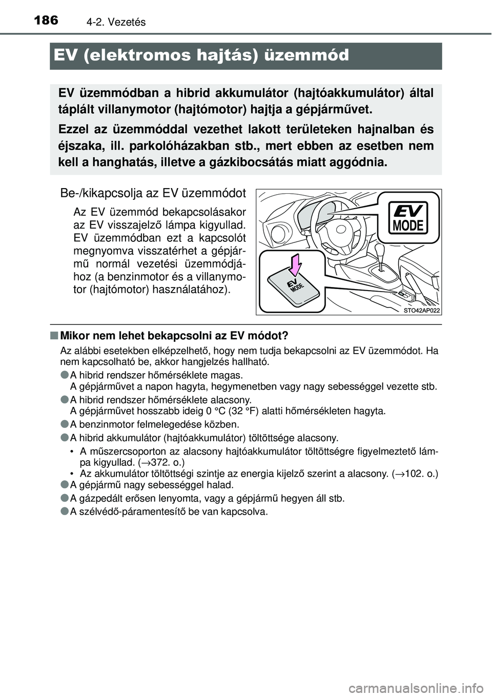 TOYOTA YARIS HYBRID 2014  Kezelési útmutató (in Hungarian) 1864-2. Vezetés
EV (elektromos hajtás) üzemmód
Be-/kikapcsolja az EV üzemmódot
Az EV üzemmód bekapcsolásakor
az EV visszajelző lámpa kigyullad.
EV üzemmódban ezt a kapcsolót
megnyomva vi