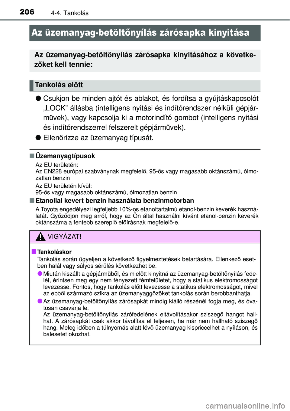 TOYOTA YARIS HYBRID 2014  Kezelési útmutató (in Hungarian) 2064-4. Tankolás
Az üzemanyag-betöltőnyílás zárósapka kinyitása
�OCsukjon be minden ajtót és ablakot, és fordítsa a gyújtáskapcsolót
„LOCK” állásba (intelligens nyitási és ind