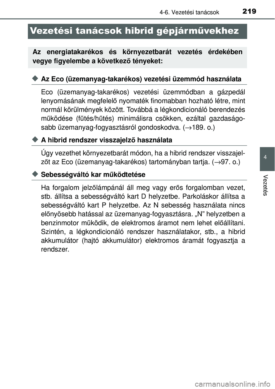 TOYOTA YARIS HYBRID 2014  Kezelési útmutató (in Hungarian) 219
4
4-6. Vezetési tanácsok
Vezetés
Vezetési tanácsok hibrid gépjárművekhez
�XAz Eco (üzemanyag-takarékos) vezetési üzemmód használata
Eco (üzemanyag-takarékos) vezetési üzemmódban
