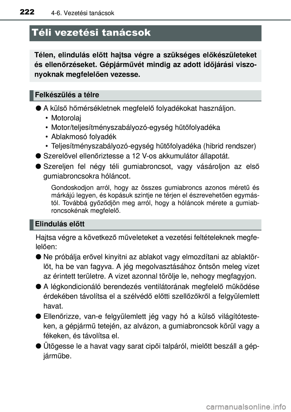 TOYOTA YARIS HYBRID 2014  Kezelési útmutató (in Hungarian) 2224-6. Vezetési tanácsok
Téli vezetési tanácsok
�OA külső hőmérsékletnek megfelelő folyadékokat használjon. 
 Motorolaj
 Motor/teljesítményszabályozó-egység hűtőfolyadéka
 Abl