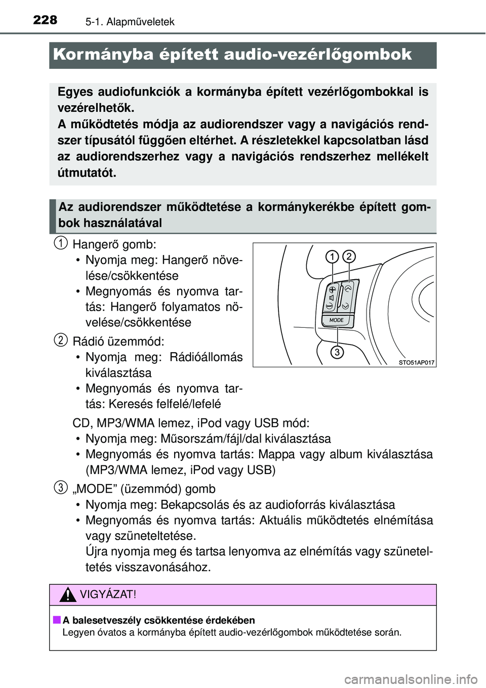 TOYOTA YARIS HYBRID 2014  Kezelési útmutató (in Hungarian) 2285-1. Alapműveletek
Kor mányba épített audio-vezérlőgombok
Hangerő gomb:
 Nyomja meg: Hangerő növe-
lése/csökkentése
 Megnyomás és nyomva tar-
tás: Hangerő folyamatos nö-
velése/