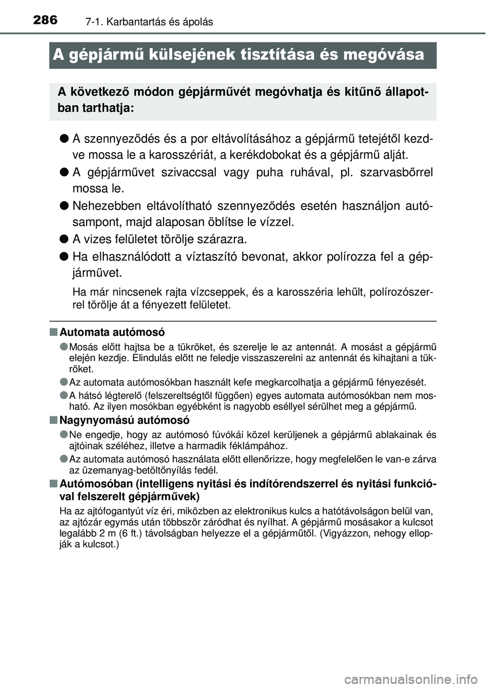 TOYOTA YARIS HYBRID 2014  Kezelési útmutató (in Hungarian) 2867-1. Karbantartás és ápolás
A gépjármű külsejének tisztítása és megóvása
�OA szennyeződés és a por eltávolításához a gépjármű tetejétől kezd-
ve mossa le a karosszériát,