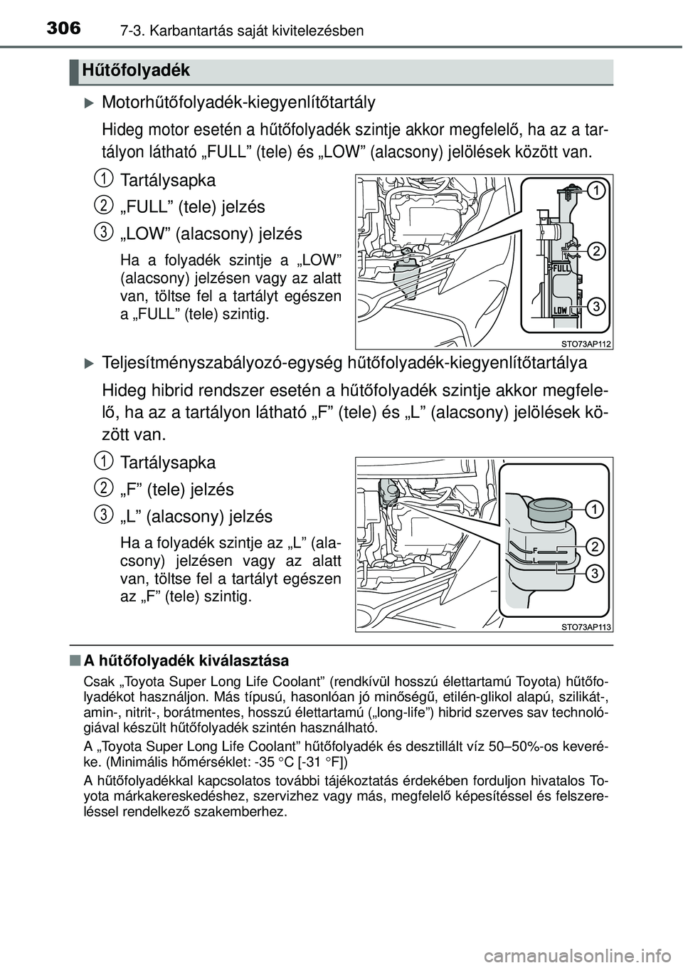 TOYOTA YARIS HYBRID 2014  Kezelési útmutató (in Hungarian) 3067-3. Karbantartás saját kivitelezésben
�XMotorhűtőfolyadék-kiegyenlítőtartály
Hideg motor esetén a hűtőfolyadék szintje akkor megfelelő, ha az a tar-
tályon látható „FULL” (tel