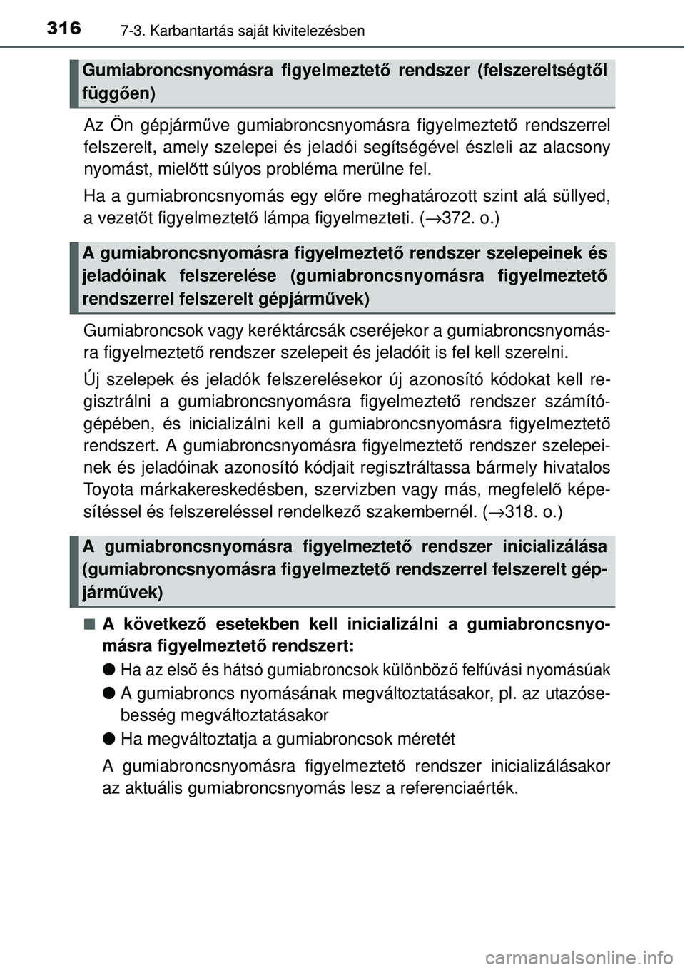 TOYOTA YARIS HYBRID 2014  Kezelési útmutató (in Hungarian) 3167-3. Karbantartás saját kivitelezésben
Az Ön gépjárműve gumiabroncsnyomásra figyelmeztető rendszerrel
felszerelt, amely szelepei és jeladói segítségével észleli az alacsony
nyomást,