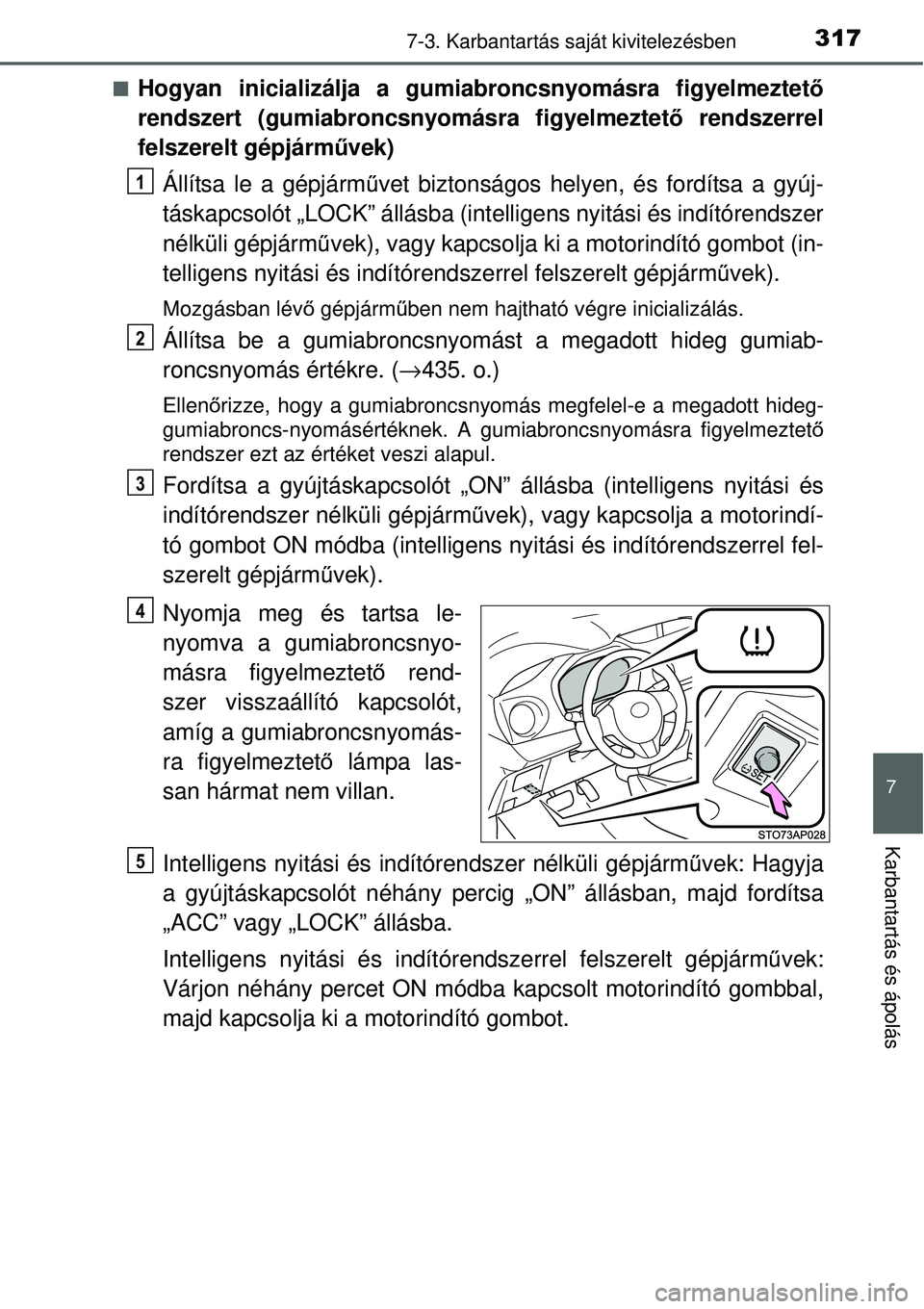 TOYOTA YARIS HYBRID 2014  Kezelési útmutató (in Hungarian) 3177-3. Karbantartás saját kivitelezésben
7
Karbantartás és ápolás
�QHogyan inicializálja a gumiabroncsnyomásra figyelmeztető
rendszert (gumiabroncsnyomásra figyelmeztető rendszerrel
felsz
