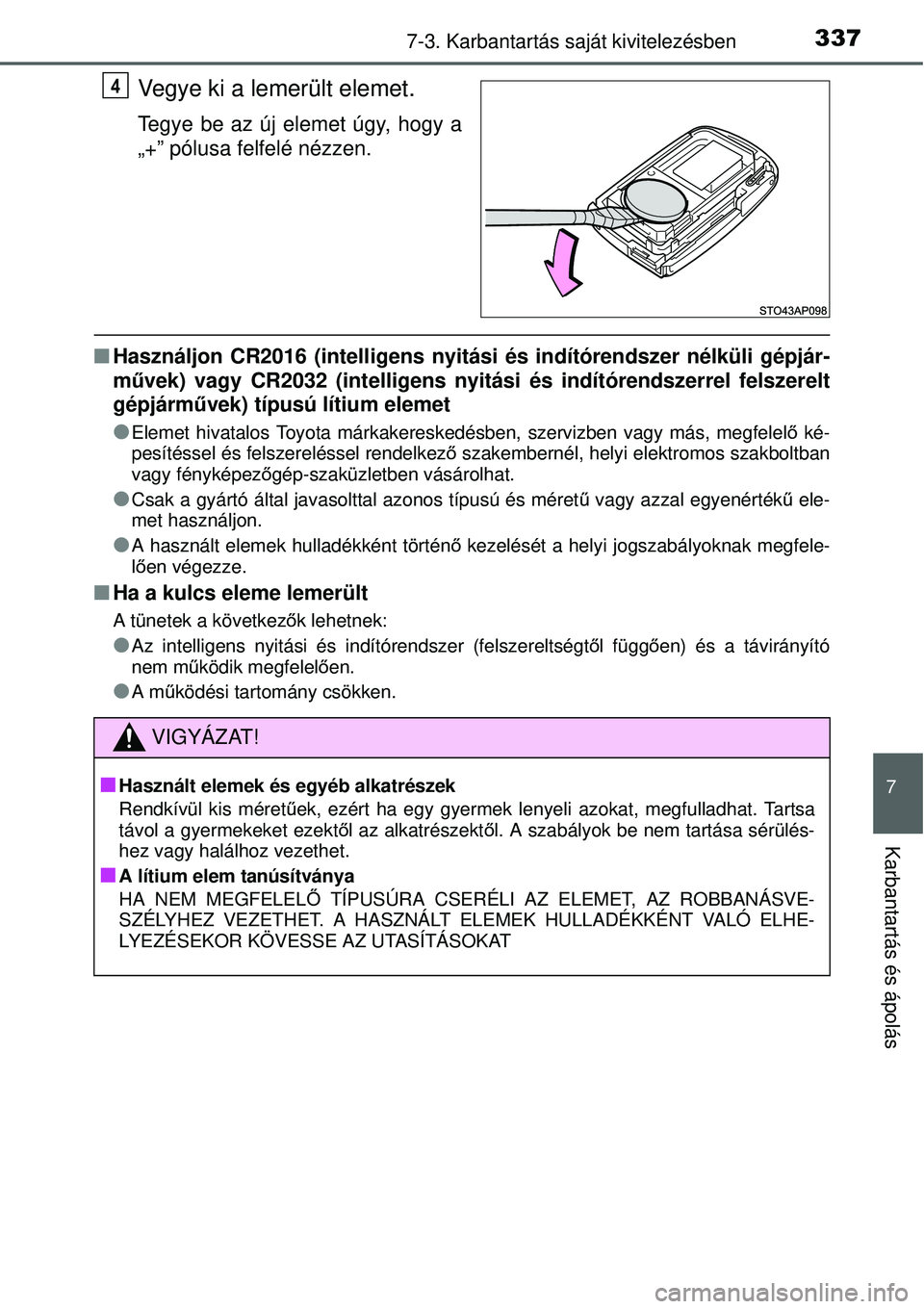 TOYOTA YARIS HYBRID 2014  Kezelési útmutató (in Hungarian) 3377-3. Karbantartás saját kivitelezésben
7
Karbantartás és ápolás
Vegye ki a lemerült elemet.
Tegye be az új elemet úgy, hogy a
„+” pólusa felfelé nézzen.
�QHasználjon CR2016 (intel